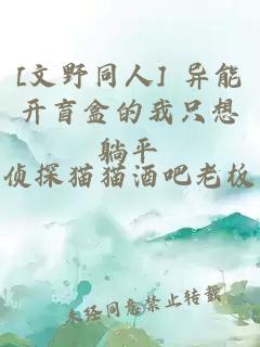 [文野同人] 异能开盲盒的我只想躺平