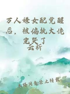 万人嫌女配觉醒后，被偏执大佬宠哭了