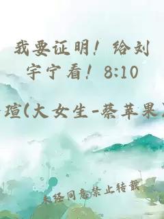 我要证明！给刘宇宁看！8:10